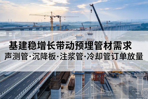 瑞昌基建稳增长带动预埋监测管材需求，声测管、沉降板、注浆管订单持续放量